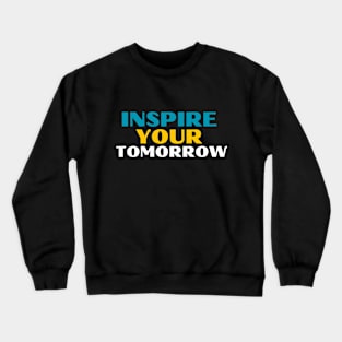 Inspire your tomorrow Crewneck Sweatshirt